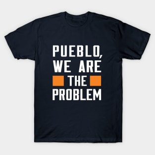 Pueblo, We Are The Problem - Spoken From Space T-Shirt